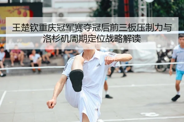 wang-chu-qin-chong-qing-guan-jun-sai-duo-guan-hou-qian-san-ban-ya-zhi-li-yu-luo-shan-ji-zhou-qi-ding-wei-zhan-lve-jie-du-1-374.jpg